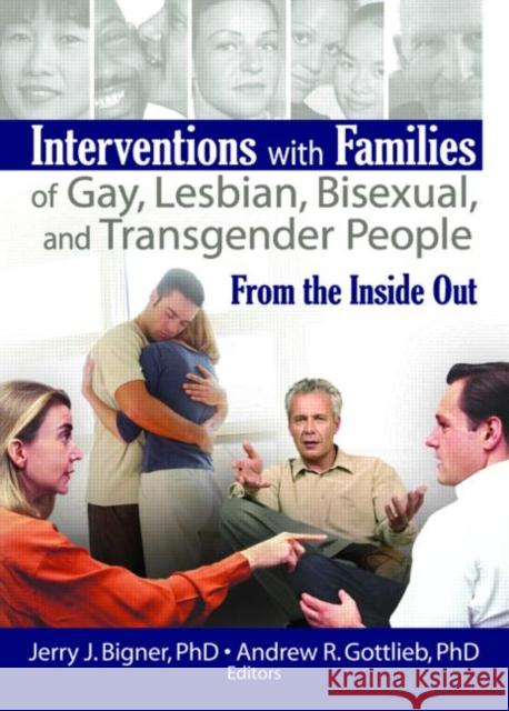 Interventions with Families of Gay, Lesbian, Bisexual, and Transgender People : From the Inside Out Jerry J. Bigner Andrew R. Gottlieb 9781560236962 Haworth Press