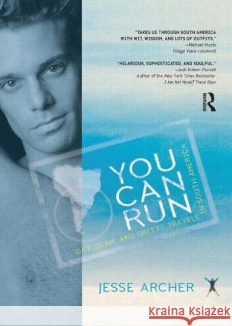You Can Run: Gay, Glam, and Gritty Travels in South America Archer, Jesse 9781560237099 Harrington Park Press
