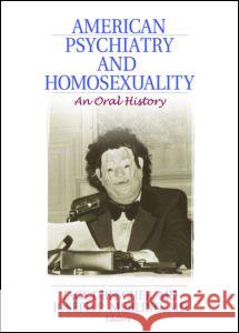 American Psychiatry and Homosexuality: An Oral History Drescher, Jack 9781560237389 Routledge
