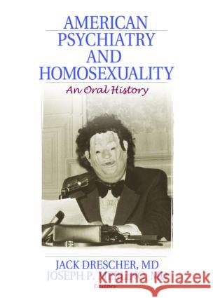 American Psychiatry and Homosexuality : An Oral History  9781560237396 Routledge Member of the Taylor and Francis Gr