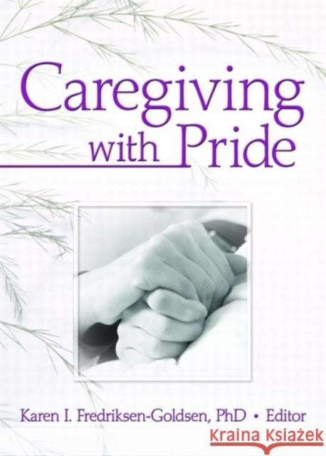 Caregiving with Pride Karen I. Fredriksen-Goldsen 9781560237594 Haworth Press