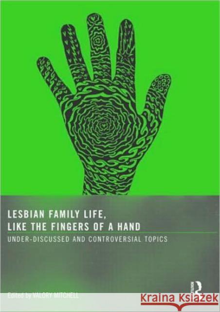 Lesbian Family Life, Like the Fingers of a Hand: Under-Discussed and Controversial Topics Mitchell, Valory 9781560237716 Routledge