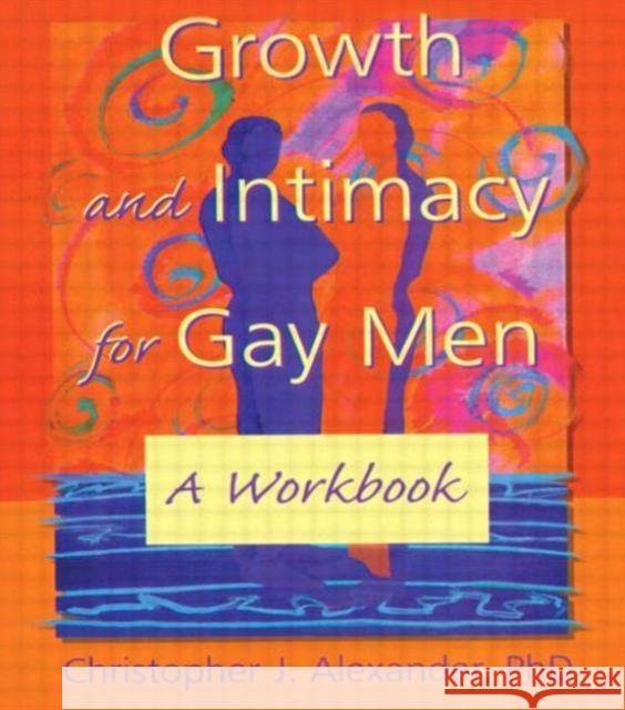 Growth and Intimacy for Gay Men : A Workbook Christopher J. Alexander 9781560239017 Haworth Press