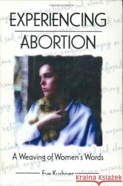 Experiencing Abortion: A Weaving of Women's Words Kushner, Eve 9781560239024