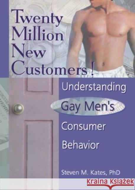 Twenty Million New Customers!: Understanding Gay Men's Consumer Behavior Kates, Steven M. 9781560239031 Haworth Press