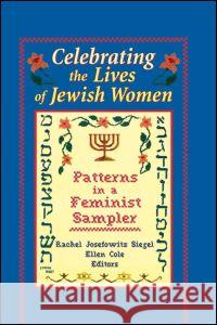 Celebrating the Lives of Jewish Women: Patterns in a Feminist Sampler Siegel, Rachel J. 9781560239130 Haworth Press