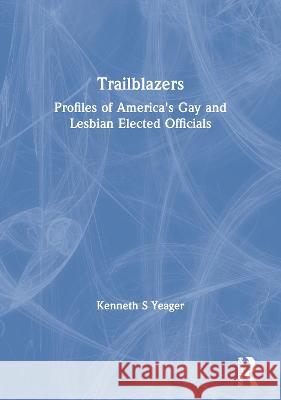 Trailblazers: Profiles of America's Gay and Lesbian Elected Officials Yeager, Kenneth S. 9781560239208