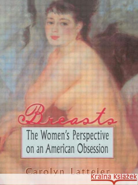 Breasts : The Women's Perspective on an American Obsession Carolyn Latteier 9781560239277 Haworth Press