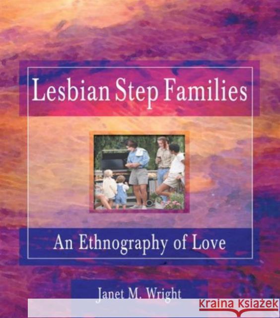Lesbian Step Families : An Ethnography of Love Janet Wright 9781560239284 Haworth Press