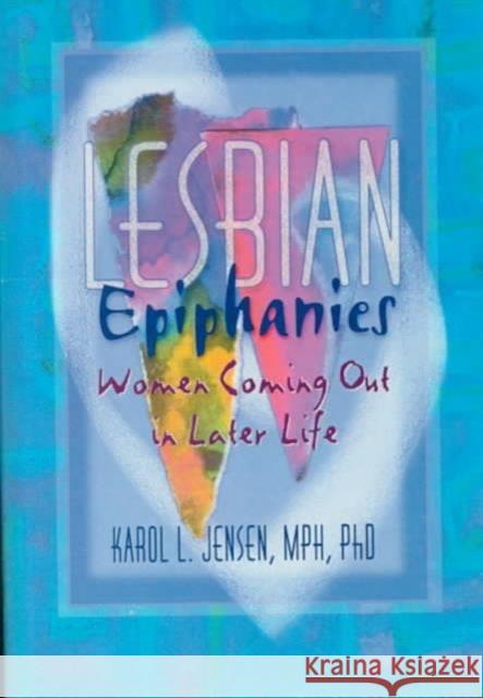 Lesbian Epiphanies : Women Coming Out in Later Life Karol L. Jensen 9781560239635 Harrington Park Press