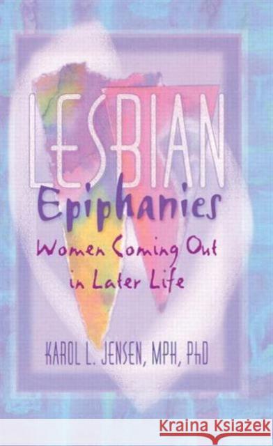 Lesbian Epiphanies: Women Coming Out in Later Life Jensen, Karol L. 9781560239642 Harrington Park Press