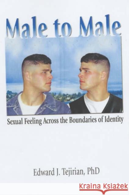 Male to Male: Sexual Feelings Across the Boundaries of Identity Tejirian, Edward 9781560239765 Harrington Park Press