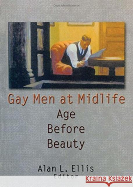 Gay Men at Midlife : Age Before Beauty Alan L. Ellis Alan Ellis 9781560239796 Harrington Park Press