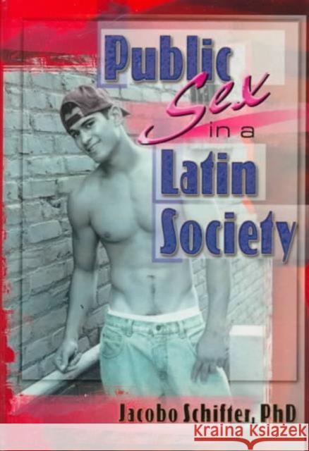 Public Sex in a Latin Society Jacobo Schifter-Sikora 9781560239857 Haworth Hispanic/Latino Press
