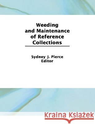 Weeding and Maintenance of Reference Collections Sydney J. Pierce 9781560240013 Haworth Press