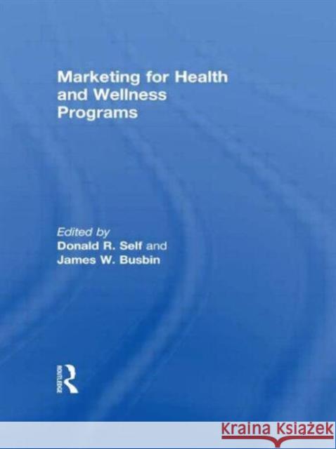 Marketing for Health and Wellness Programs Donald R. Self James W. Busbin 9781560240143 Haworth Press