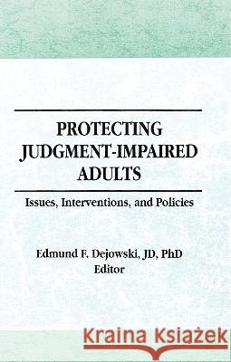 Protecting Judgment-Impaired Adults: Issues, Interventions, and Policies Dejowski, Edmund F. 9781560240549 Haworth Press