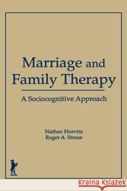 Marriage and Family Therapy : A Sociocognitive Approach Nathan Hurvitz Roger A. Straus 9781560240600