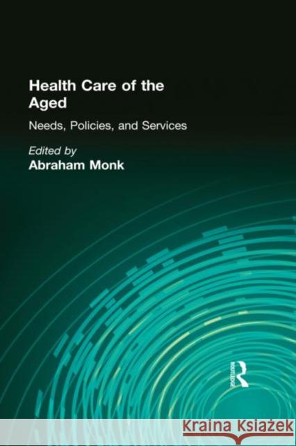 Health Care of the Aged: Needs, Policies, and Services Monk, Abraham 9781560240655