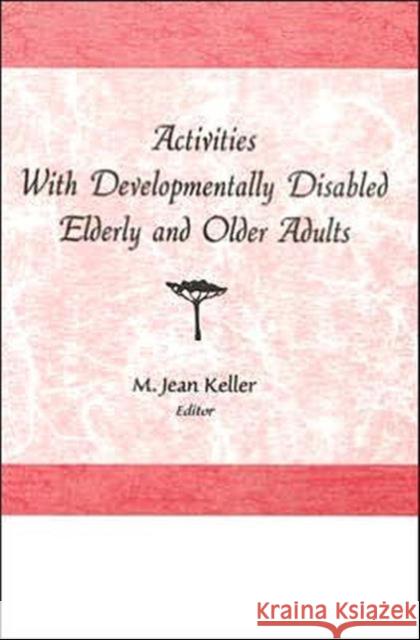 Activities With Developmentally Disabled Elderly and Older Adults M. Jean Keller 9781560240921