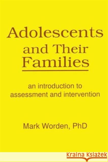 Adolescents and Their Families : An Introduction to Assessment and Intervention Mark Worden 9781560241027 Haworth Press
