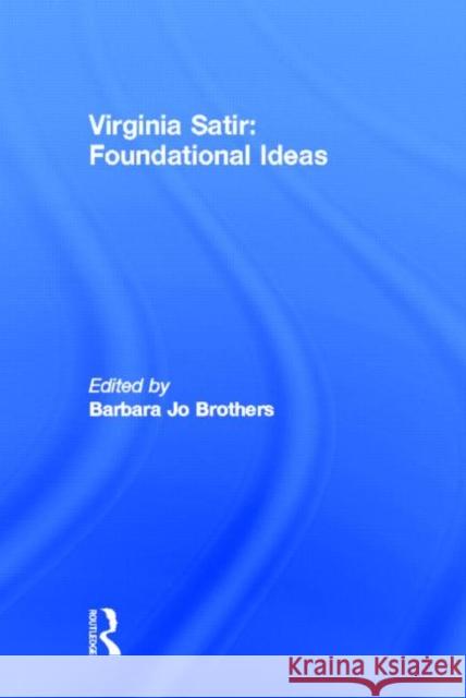 Virginia Satir : Foundational Ideas Barbara Jo Brothers 9781560241041