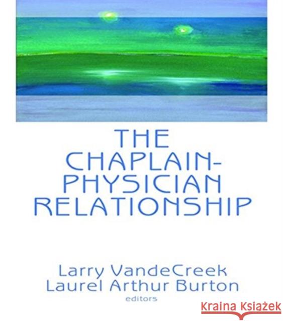 The Chaplain-Physician Relationship Laurel Arthur Burton Larry Vandecreek 9781560241089 Haworth Press