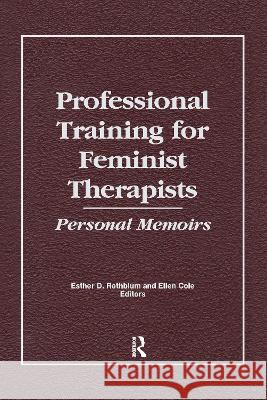Professional Training for Feminist Therapists : Personal Memoirs Ellen Cole, Esther D Rothblum 9781560241232