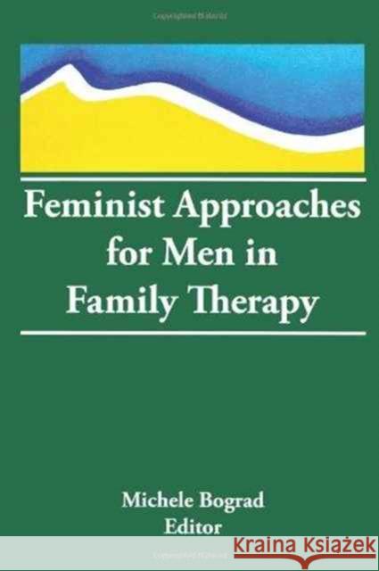 Feminist Approaches for Men in Family Therapy Michele Louise Bograd 9781560241287 Haworth Press