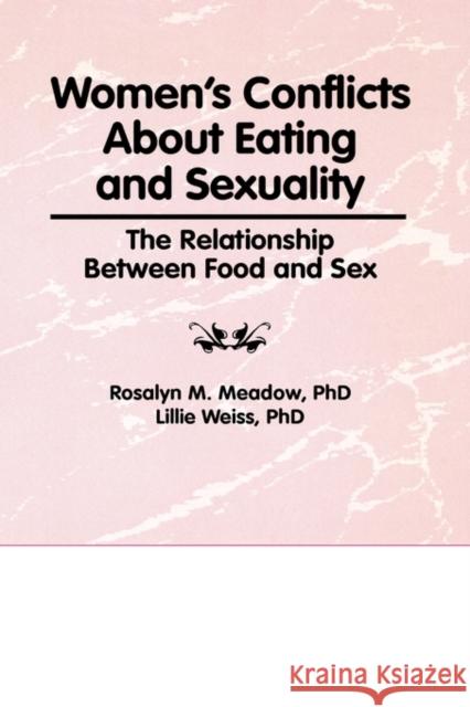 Women's Conflicts About Eating and Sexuality: The Relationship Between Food and Sex Cole, Ellen 9781560241317 Haworth Press