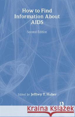 How to Find Information about AIDS: Second Edition Huber                                    Jeffrey T. Huber 9781560241409