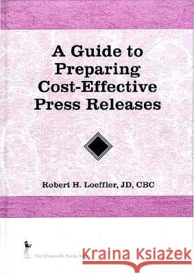 A Guide to Preparing Cost-Effective Press Releases Robert H. Loeffler 9781560241416