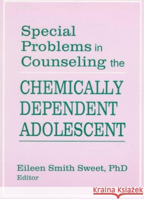 Special Problems in Counseling the Chemically Dependent Adolescent Eileen Smith Sweet 9781560241638 Haworth Press