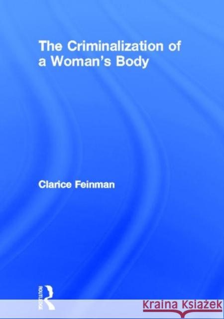 The Criminalization of a Woman's Body Clarice Feinman 9781560241713 Haworth Press