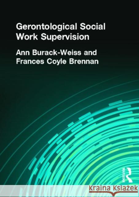 Gerontological Social Work Supervision Ann Burack-Weiss Frances C. Brennan 9781560241829 Haworth Press