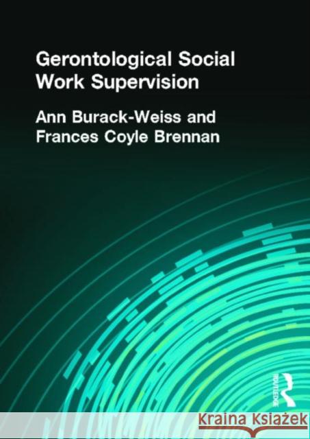 Gerontological Social Work Supervision Ann Burack-Weiss Frances C. Brennan 9781560241829