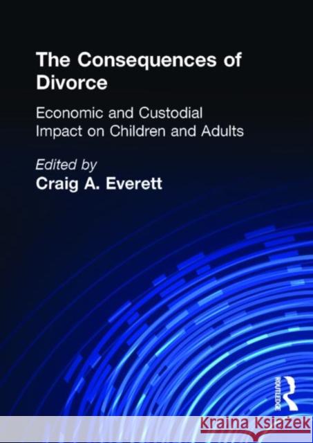 The Consequences of Divorce: Economic and Custodial Impact on Children and Adults Everett, Craig A. 9781560241881 Haworth Press