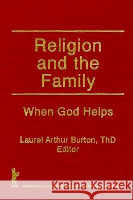 Religion and the Family: When God Helps Burton, Laurel A. 9781560241928 Haworth Press
