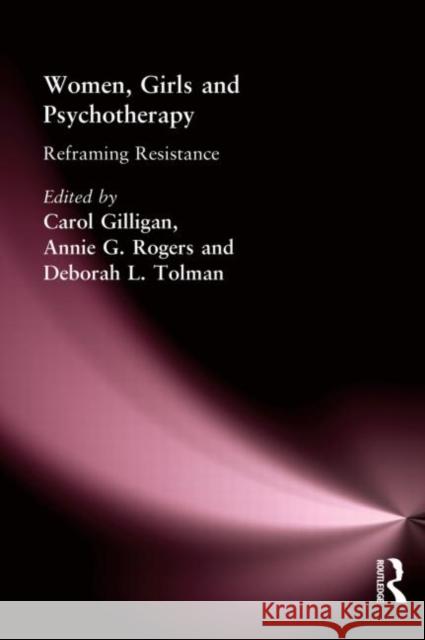 Women, Girls & Psychotherapy : Reframing Resistance Carol Gilligan 9781560241966
