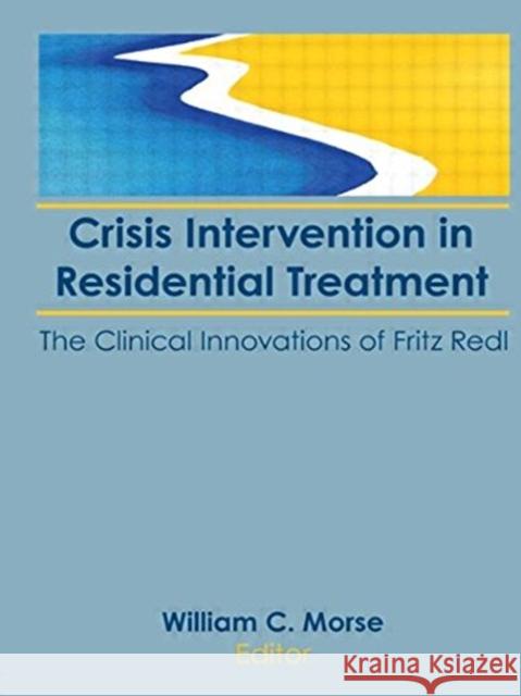 Crisis Intervention in Residential Treatment : The Clinical Innovations of Fritz Redl William C. Morse 9781560242154