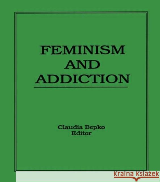 Feminism and Addiction Claudia Bepko 9781560242215 Haworth Press