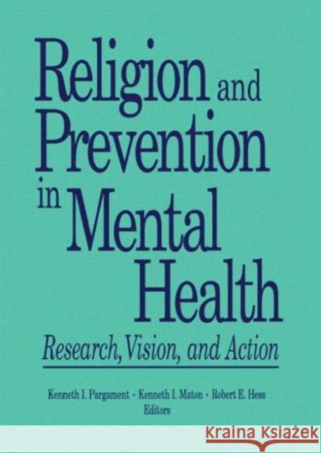 Religion and Prevention in Mental Health : Research, Vision, and Action Robert Hess Kenneth I. Maton Kenneth I. Pargament 9781560242260 Haworth Press