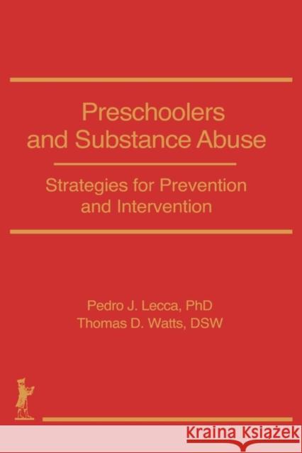Preschoolers and Substance Abuse : Strategies for Prevention and Intervention Pedro J. Lecca Thomas D. Watts 9781560242345 Haworth Press