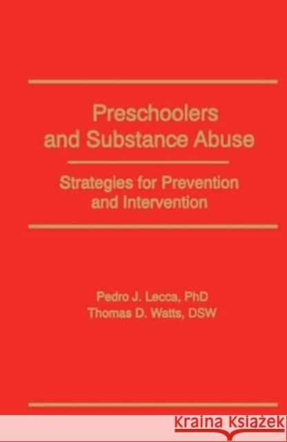 Preschoolers and Substance Abuse : Strategies for Prevention and Intervention Pedro J. Lecca Thomas D. Watts 9781560242352