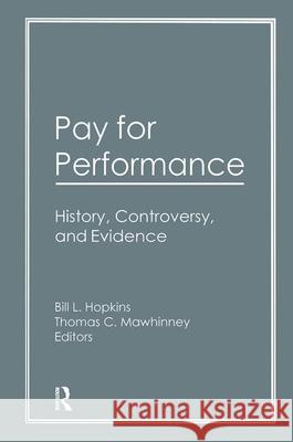 Pay for Performance: History, Controversy, and Evidence Bill L. Hopkins Thomas C. Mawhinney 9781560242543 Haworth Press