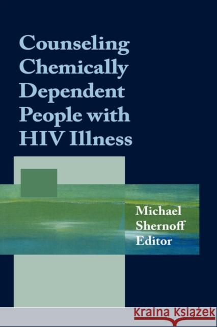 Counseling Chemically Dependent People with HIV Illness Michael Shernoff 9781560242598 Haworth Press