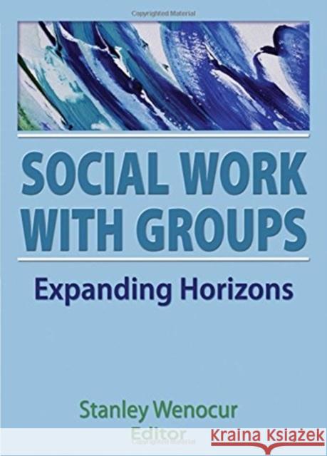 Social Work with Groups: Expanding Horizons Wenocur, Stanley 9781560242963 Routledge