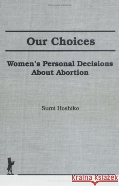 Our Choices: Women's Personal Decisions about Abortion Hoshiko, Sumi 9781560243335 Haworth Press