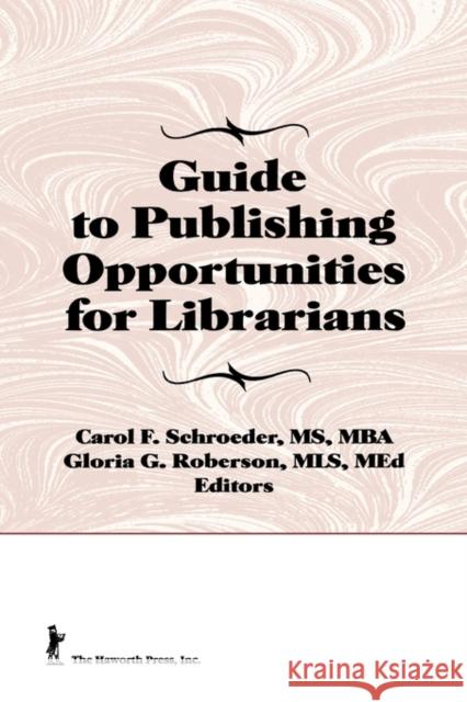Guide to Publishing Opportunities for Librarians Carol F. Schroeder Gloria G. Roberson 9781560243489