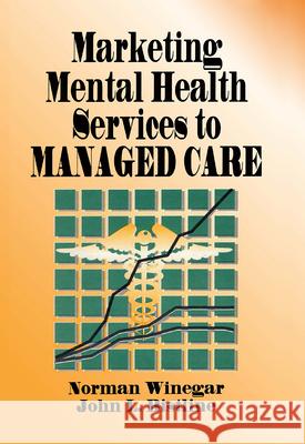 Marketing Mental Health Services to Managed Care Norman Winegar John L. Bistline 9781560243618 Haworth Press